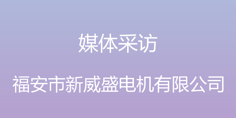 媒体采访 - 福安市新威盛电机有限公司