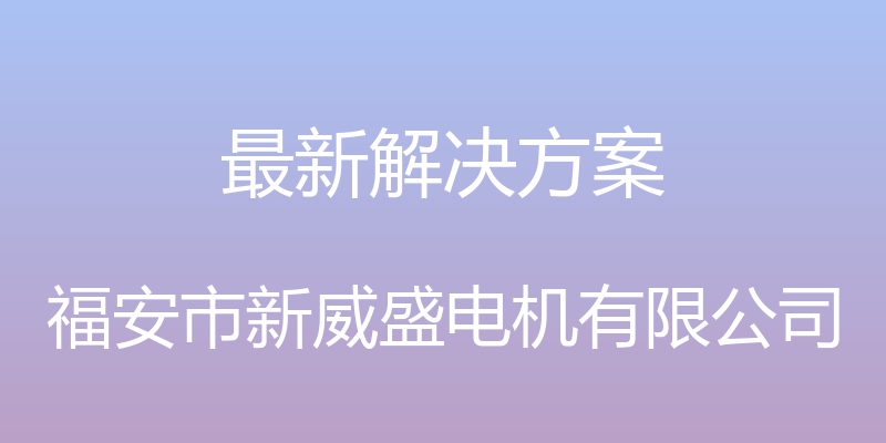 最新解决方案 - 福安市新威盛电机有限公司